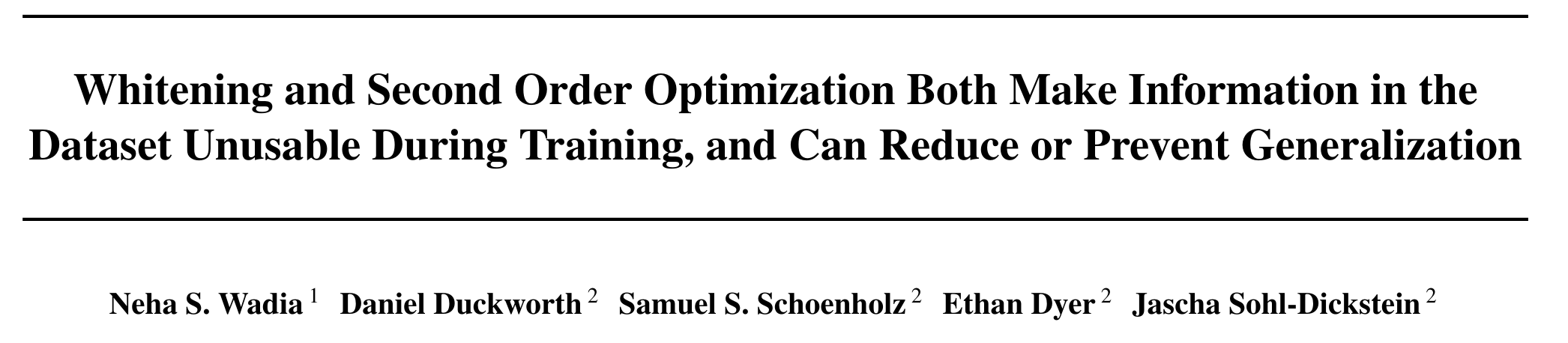 Whitening and Second Order Optimization Both make Information in the 
								     Dataset Unusable During Training, and Can Reduce or Prevent Generalization